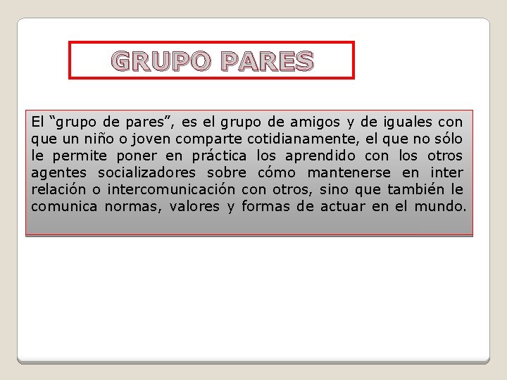 GRUPO PARES El “grupo de pares”, es el grupo de amigos y de iguales