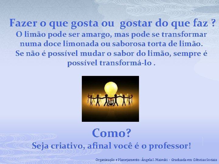  Fazer o que gosta ou gostar do que faz ? O limão pode