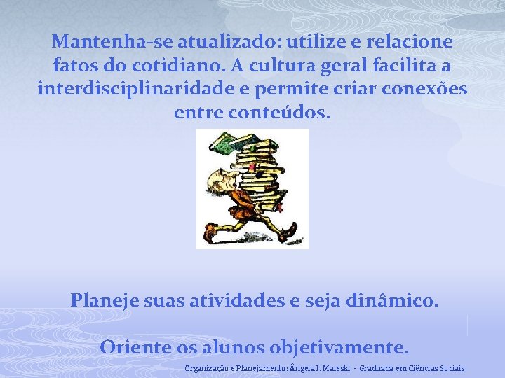 Mantenha-se atualizado: utilize e relacione fatos do cotidiano. A cultura geral facilita a interdisciplinaridade