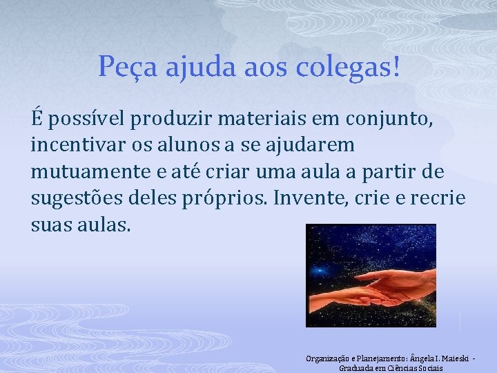 Peça ajuda aos colegas! É possível produzir materiais em conjunto, incentivar os alunos a