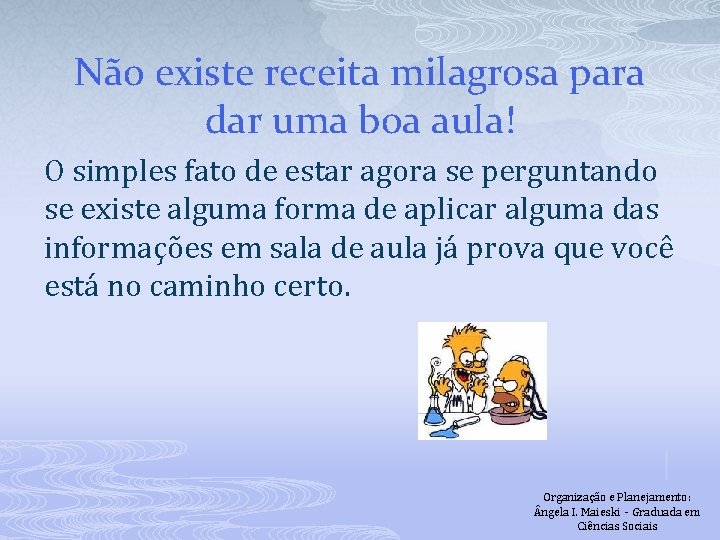 Não existe receita milagrosa para dar uma boa aula! O simples fato de estar