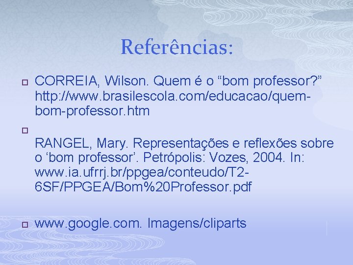 Referências: p CORREIA, Wilson. Quem é o “bom professor? ” http: //www. brasilescola. com/educacao/quembom-professor.