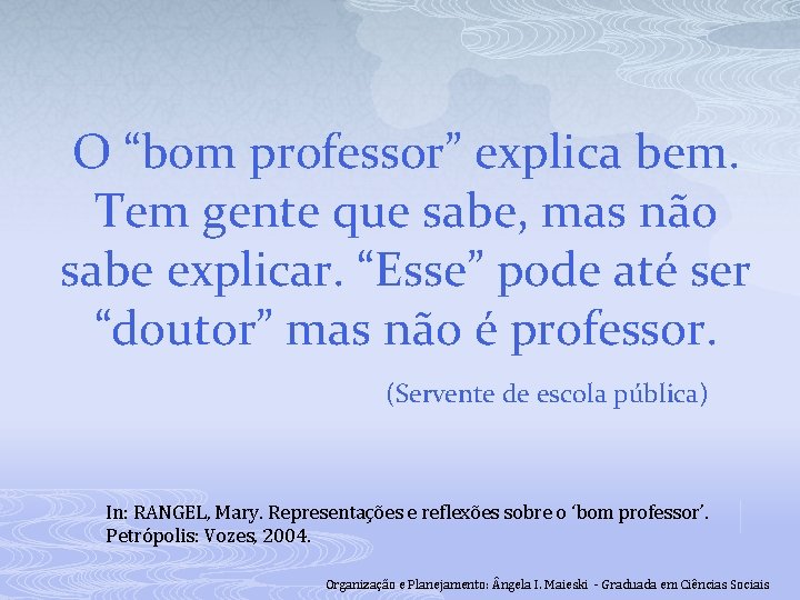 O “bom professor” explica bem. Tem gente que sabe, mas não sabe explicar. “Esse”