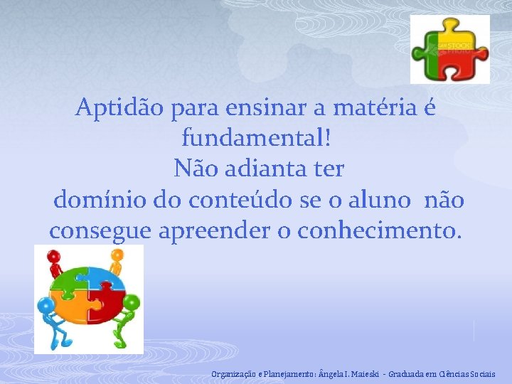 Aptidão para ensinar a matéria é fundamental! Não adianta ter domínio do conteúdo se