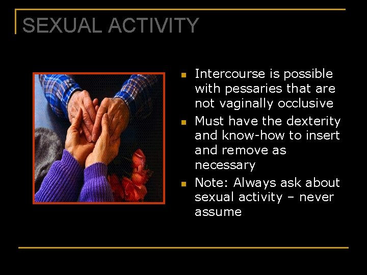 SEXUAL ACTIVITY n n n Intercourse is possible with pessaries that are not vaginally