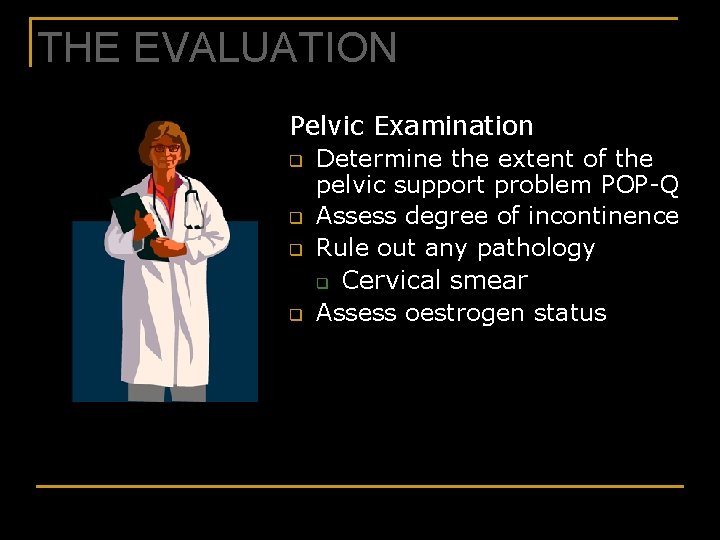 THE EVALUATION Pelvic Examination q q Determine the extent of the pelvic support problem