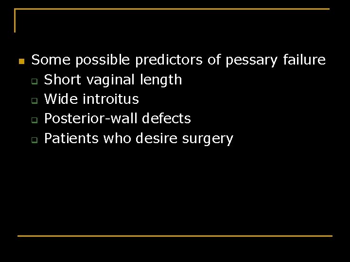 n Some possible predictors of pessary failure q Short vaginal length q Wide introitus
