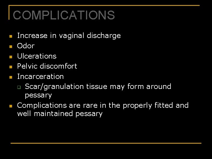 COMPLICATIONS n n n Increase in vaginal discharge Odor Ulcerations Pelvic discomfort Incarceration q