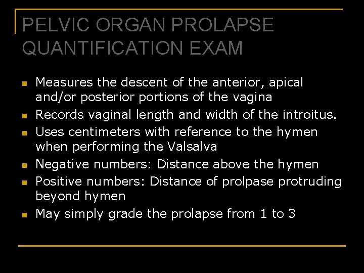 PELVIC ORGAN PROLAPSE QUANTIFICATION EXAM n n n Measures the descent of the anterior,