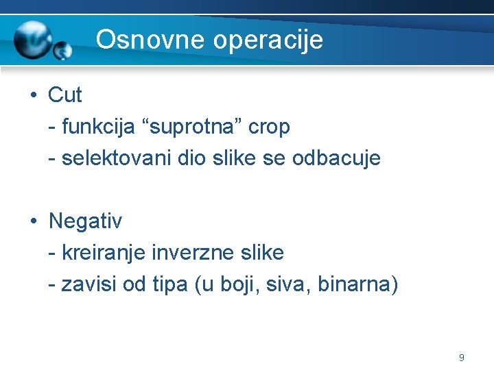 Osnovne operacije • Cut - funkcija “suprotna” crop - selektovani dio slike se odbacuje