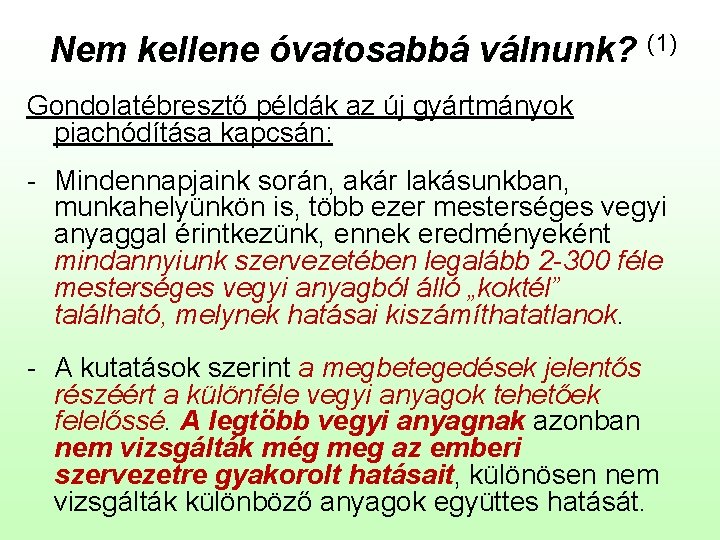 Nem kellene óvatosabbá válnunk? (1) Gondolatébresztő példák az új gyártmányok piachódítása kapcsán: - Mindennapjaink