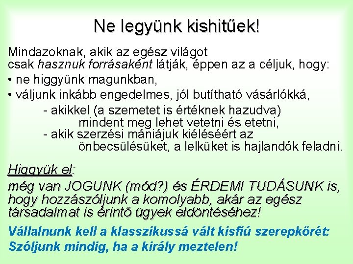 Ne legyünk kishitűek! Mindazoknak, akik az egész világot csak hasznuk forrásaként látják, éppen az