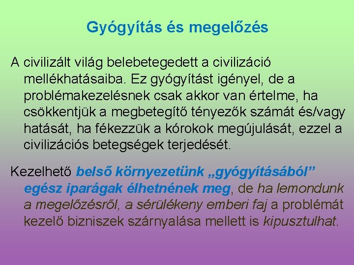 Gyógyítás és megelőzés A civilizált világ belebetegedett a civilizáció mellékhatásaiba. Ez gyógyítást igényel, de