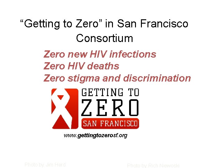 “Getting to Zero” in San Francisco Consortium Zero new HIV infections Zero HIV deaths