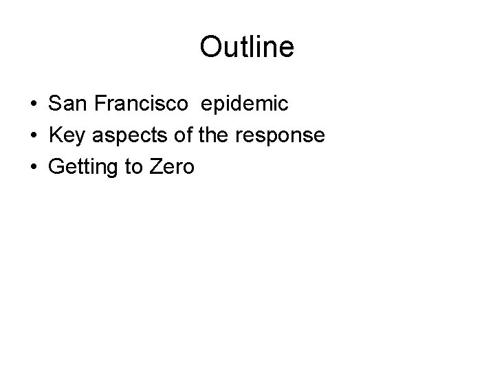 Outline • San Francisco epidemic • Key aspects of the response • Getting to