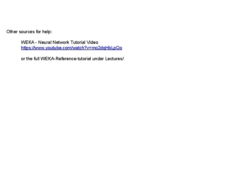 Other sources for help: WEKA - Neural Network Tutorial Video https: //www. youtube. com/watch? Other sources for help: WEKA - Neural Network Tutorial Video https: //www. youtube. com/watch?