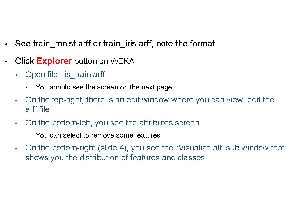 • See train_mnist. arff or train_iris. arff, note the format • Click Explorer • See train_mnist. arff or train_iris. arff, note the format • Click Explorer