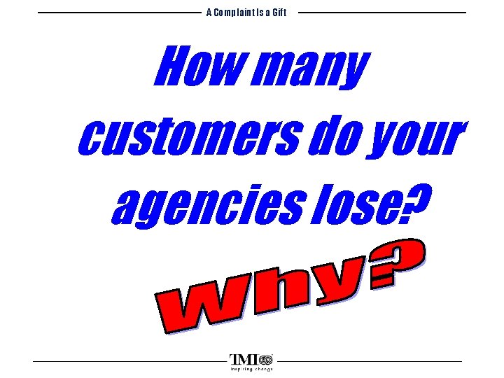 A Complaint Is a Gift How many customers do your agencies lose? 