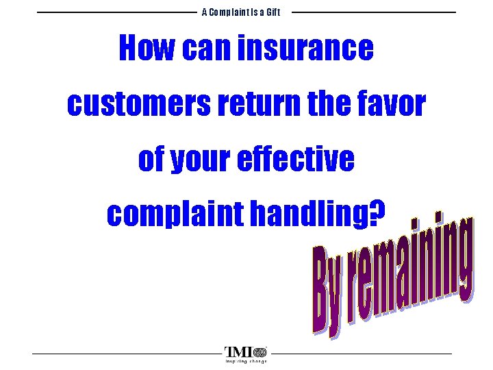 A Complaint Is a Gift How can insurance customers return the favor of your