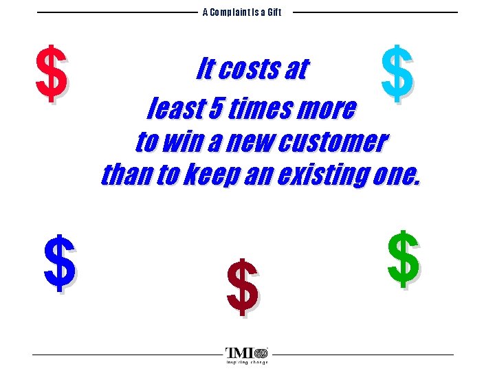 A Complaint Is a Gift $ $ It costs at least 5 times more