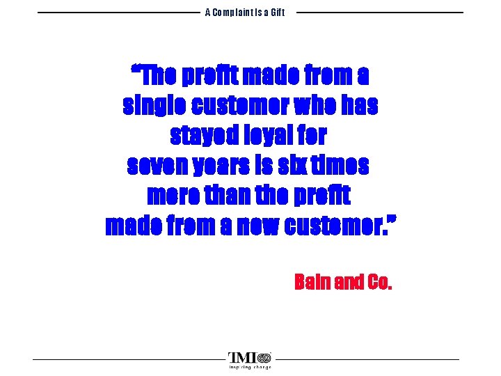 A Complaint Is a Gift “The profit made from a single customer who has