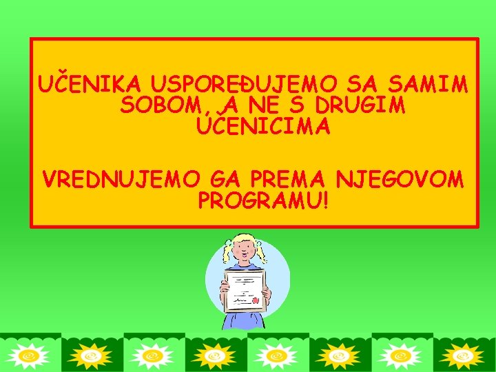 UČENIKA USPOREĐUJEMO SA SAMIM SOBOM, A NE S DRUGIM UČENICIMA VREDNUJEMO GA PREMA NJEGOVOM