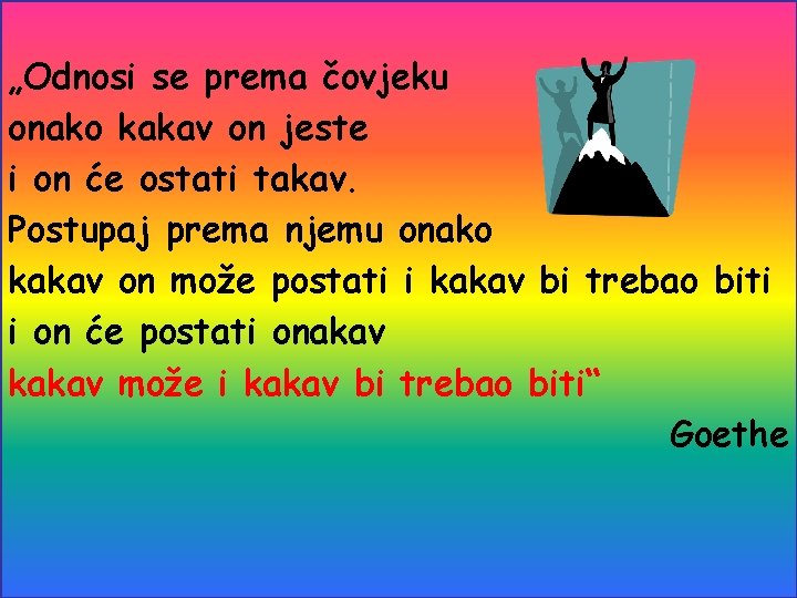 „Odnosi se prema čovjeku onako kakav on jeste i on će ostati takav. Postupaj „Odnosi se prema čovjeku onako kakav on jeste i on će ostati takav. Postupaj