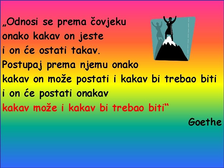 „Odnosi se prema čovjeku onako kakav on jeste i on će ostati takav. Postupaj