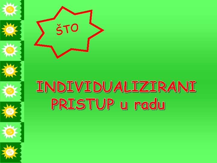 ŠTO INDIVIDUALIZIRANI PRISTUP u radu ŠTO INDIVIDUALIZIRANI PRISTUP u radu