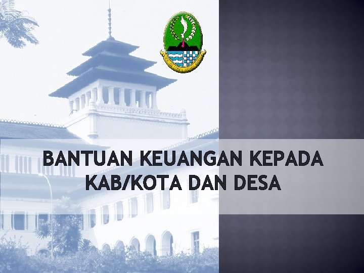 BANTUAN KEUANGAN KEPADA KAB/KOTA DAN DESA 