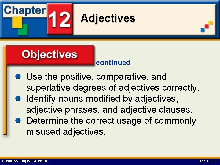 Adjectives continued Use the positive, comparative, and Objectives superlative degrees of adjectives correctly. Identify