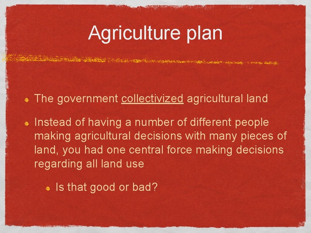 Agriculture plan The government collectivized agricultural land Instead of having a number of different
