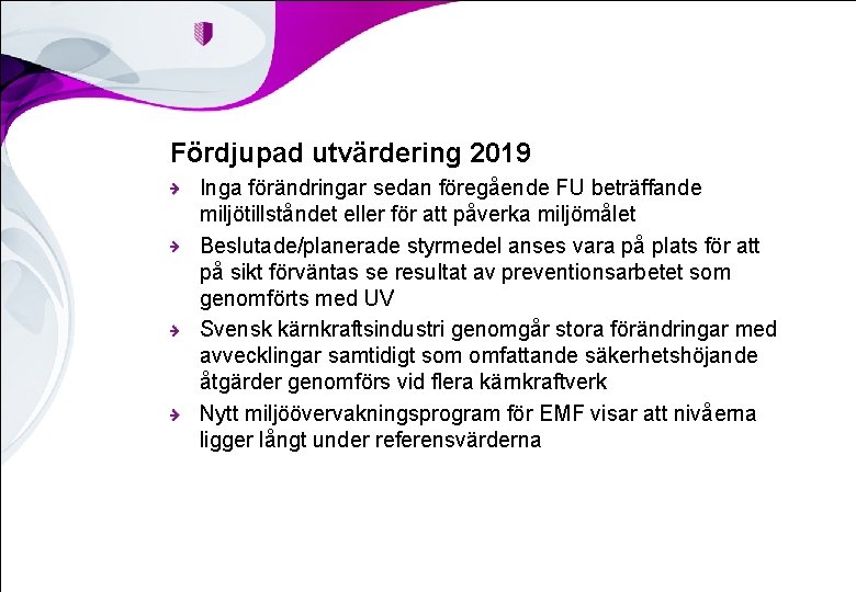 Fördjupad utvärdering 2019 Inga förändringar sedan föregående FU beträffande miljötillståndet eller för att påverka