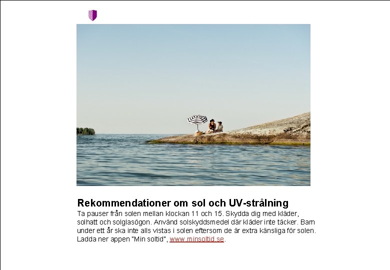 Rekommendationer om sol och UV-strålning Ta pauser från solen mellan klockan 11 och 15.