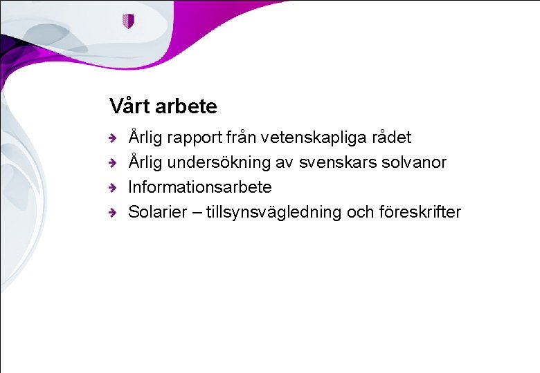 Vårt arbete Årlig rapport från vetenskapliga rådet Årlig undersökning av svenskars solvanor Informationsarbete Solarier