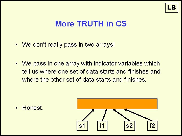 LB More TRUTH in CS • We don’t really pass in two arrays! •