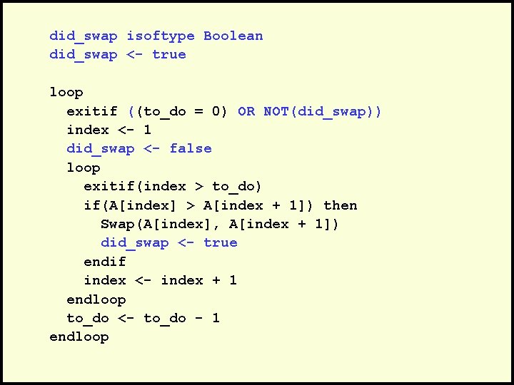 did_swap isoftype Boolean did_swap <- true loop exitif ((to_do = 0) OR NOT(did_swap)) index