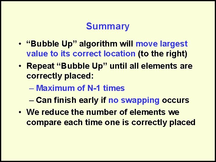 Summary • “Bubble Up” algorithm will move largest value to its correct location (to