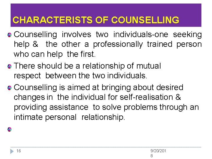 CHARACTERISTS OF COUNSELLING Counselling involves two individuals-one seeking help & the other a professionally