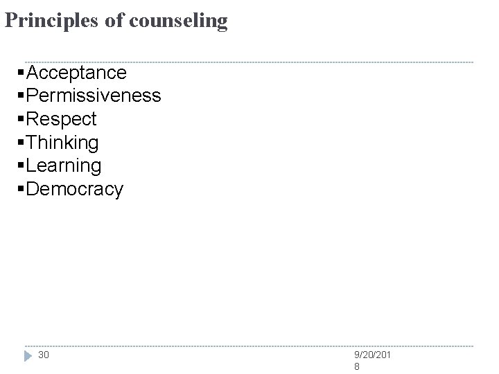 Principles of counseling §Acceptance §Permissiveness §Respect §Thinking §Learning §Democracy 30 9/20/201 8 