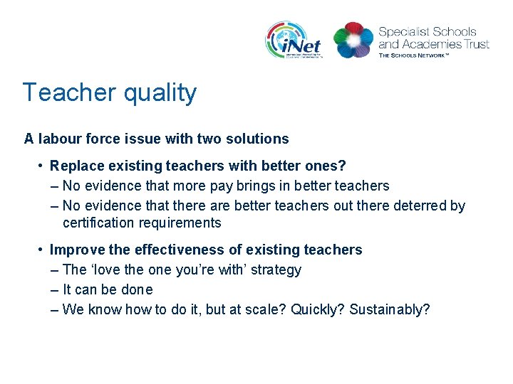 Teacher quality A labour force issue with two solutions • Replace existing teachers with