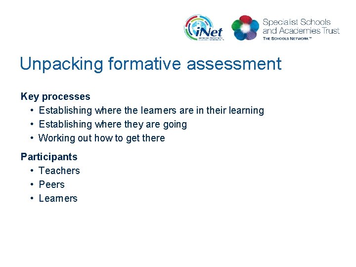 Unpacking formative assessment Key processes • Establishing where the learners are in their learning