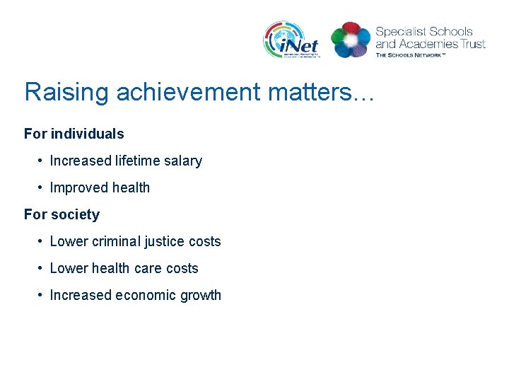 Raising achievement matters… For individuals • Increased lifetime salary • Improved health For society