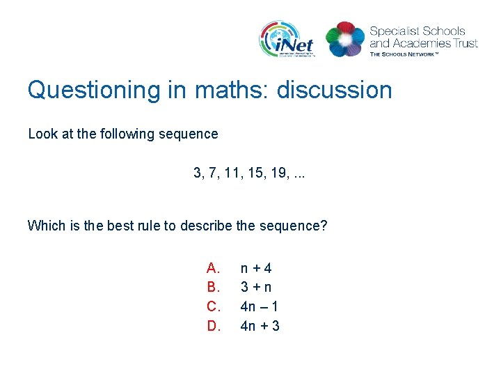 Questioning in maths: discussion Look at the following sequence 3, 7, 11, 15, 19,