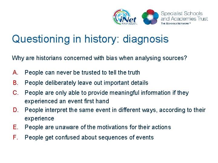 Questioning in history: diagnosis Why are historians concerned with bias when analysing sources? A.