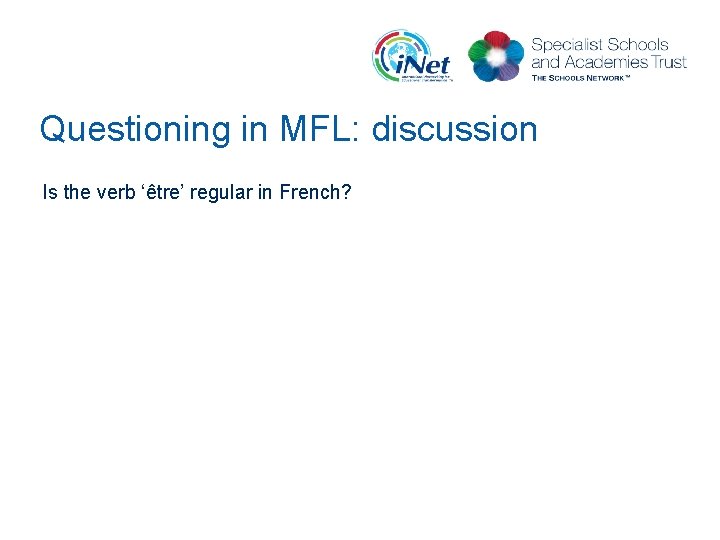 Questioning in MFL: discussion Is the verb ‘être’ regular in French? 