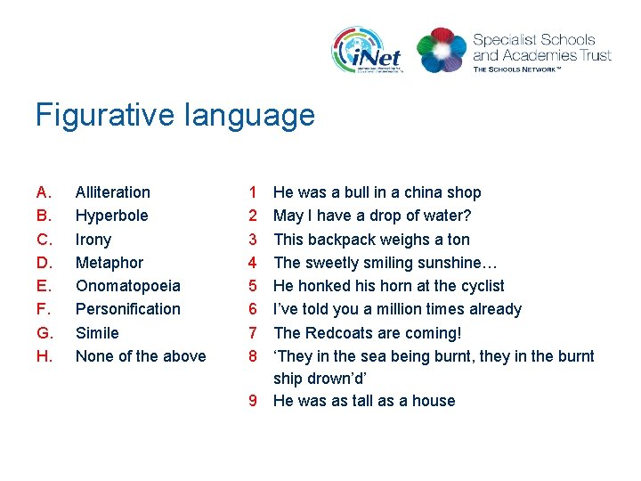 Figurative language A. B. C. D. E. F. G. H. Alliteration Hyperbole Irony Metaphor