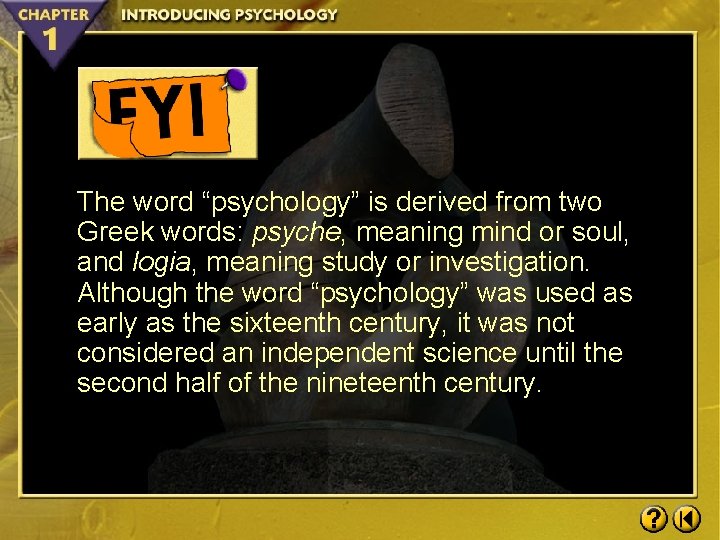 The word “psychology” is derived from two Greek words: psyche, meaning mind or soul,