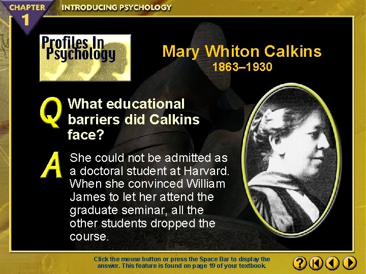 Mary Whiton Calkins 1863– 1930 What educational barriers did Calkins face? She could not