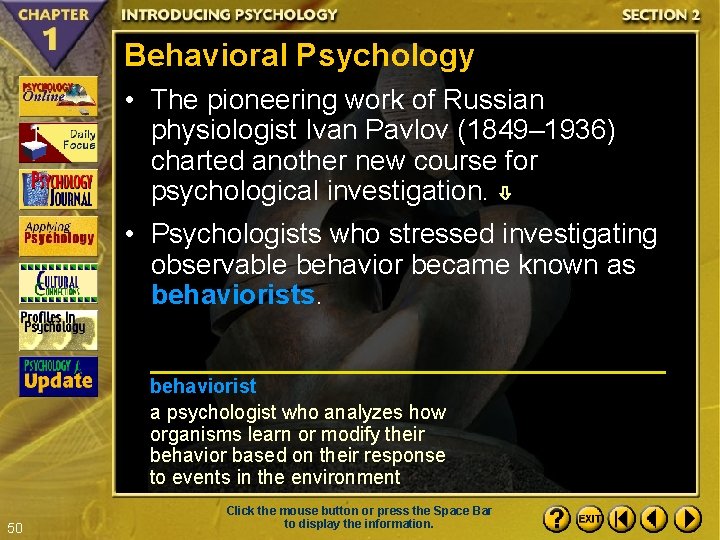 Behavioral Psychology • The pioneering work of Russian physiologist Ivan Pavlov (1849– 1936) charted